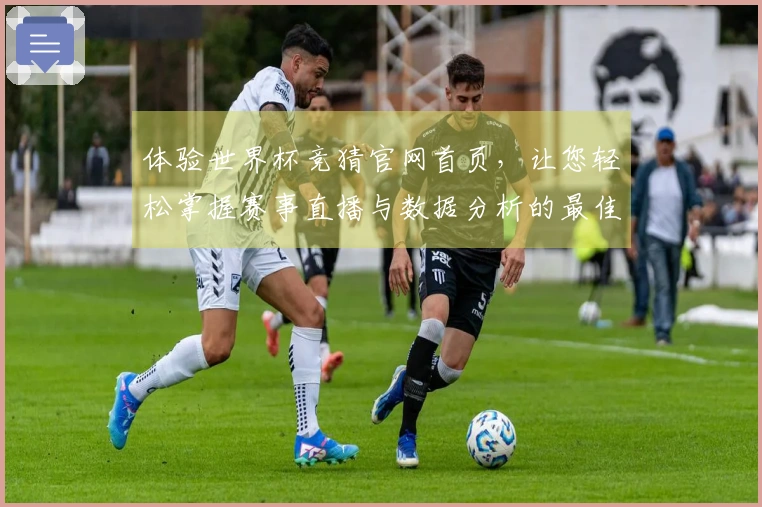 体验世界杯竞猜官网首页，让您轻松掌握赛事直播与数据分析的最佳平台